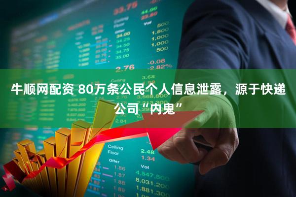 牛顺网配资 80万条公民个人信息泄露，源于快递公司“内鬼”