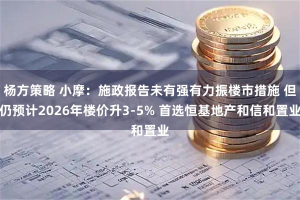 杨方策略 小摩：施政报告未有强有力振楼市措施 但仍预计2026年楼价升3-5% 首选恒基地产和信和置业